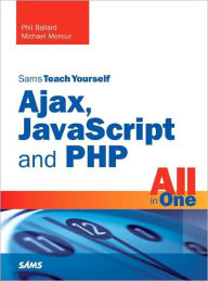 Title: Sams Teach Yourself Ajax, JavaScript, and PHP All in One, Author: Phil Ballard