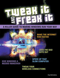 Title: Tweak It and Freak It: A Killer Guide to Making Windows Run Your Way, Author: Paul McFedries