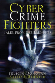 Title: Cyber Crime Fighters: Tales from the Trenches, Author: Felicia Donovan