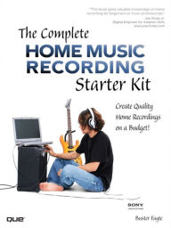 Title: Complete Home Music Recording Starter Kit, The: Create Quality Home Recordings on a Budget!, Author: Buster Fayte