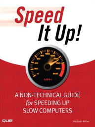 Title: Speed It Up! A Non-Technical Guide for Speeding Up Slow Computers, Author: Michael Miller