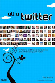 Title: All a Twitter: A Personal and Professional Guide to Social Networking with Twitter, Author: Tee Morris