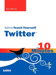 Title: Sams Teach Yourself Twitter in 10 Minutes, Author: Tee Morris