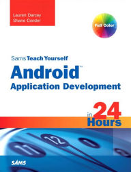 Title: Sams Teach Yourself Android Application Development in 24 Hours, Author: Lauren Darcey