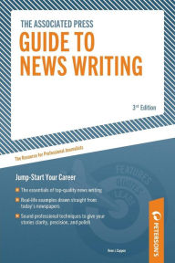 Title: The Associated Press Guide to News Writing: Jump-Start Your Career / Edition 3, Author: Rene J. Cappon