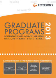 Title: Graduate Programs in the Physical Sciences, Mathematics, Agricultural Sciences, the Environment & Natural Resources 2013 (Grad 4), Author: Peterson's