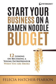 Title: Start Your Business on a Ramen Noodle Budget: 12 Lessons on Becoming a Young Entrepreneur When You are Broke!, Author: Felecia Hatcher