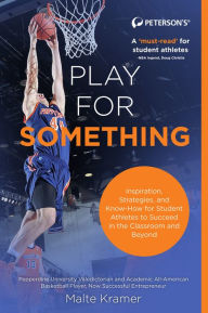 Title: Play For Something: Inspiration, Strategies, and Know-How for College Athletes to Succeed in the Classroom and Beyond, Author: Malte Kramer