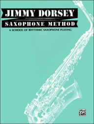 Title: Jimmy Dorsey Saxophone Method (Tenor Saxophone): A School of Rhythmic Saxophone Playing, Author: Jimmy Dorsey