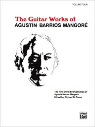 Title: Guitar Works of Agustín Barrios Mangoré, Vol 4, Author: Agustín Barrios Mangoré