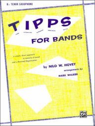 Title: T-I-P-P-S for Bands -- Tone * Intonation * Phrasing * Precision * Style: For Developing a Great Band and Maintaining High Playing Standards (B-flat Tenor Saxophone), Author: Nilo W. Hovey