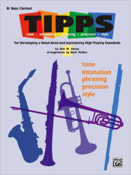 Title: T-I-P-P-S for Bands -- Tone * Intonation * Phrasing * Precision * Style: For Developing a Great Band and Maintaining High Playing Standards (B-flat Bass Clarinet), Author: Nilo W. Hovey