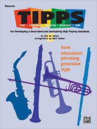 Title: T-I-P-P-S for Bands -- Tone * Intonation * Phrasing * Precision * Style: For Developing a Great Band and Maintaining High Playing Standards (Bassoon), Author: Nilo W. Hovey