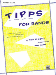 Title: T-I-P-P-S for Bands -- Tone * Intonation * Phrasing * Precision * Style: For Developing a Great Band and Maintaining High Playing Standards (Trombone), Author: Nilo W. Hovey
