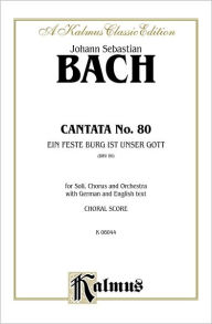 Title: Cantata No. 80 -- Ein feste Burg ist unser Gott: SATB with SATB Soli (German, English Language Edition), Author: Johann Sebastian Bach