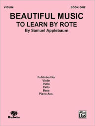 Title: Beautiful Music to Learn by Rote, Bk 1: Violin, Author: Samuel Applebaum
