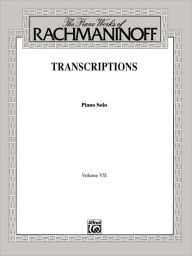 Title: The Piano Works of Rachmaninoff, Vol 7: Transcriptions (Piano Solos), Author: Sergei Rachmaninoff