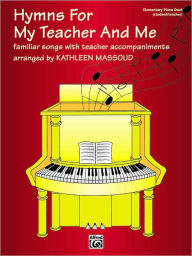 Title: Hymns for My Teacher and Me: Familiar songs with teacher accompaniments, Author: Alfred Music