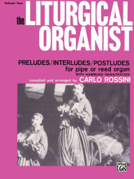 Title: The Liturgical Organist, Vol 4: Preludes/Interludes/Postludes for Pipe or Reed Organ with Hammond Registrations, Author: Alfred Music