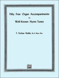 Title: Fifty Free Organ Accompaniments to Well-Known Hymn Tunes, Author: T. Tertius Noble
