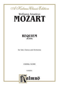 Title: Requiem Mass, K. 626: SATB with SATB Soli (Orch.) (Latin Language Edition), Author: Wolfgang Amadeus Mozart