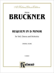 Title: Requiem in D Minor: SATB with SATB Soli (Orch.) (Latin Language Edition), Author: Anton Bruckner