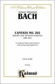 Title: Cantata No. 202 -- Weichet nur, betrubte Schatten: Soprano Solo (Cembalo & Orch.) (German, English Language Edition), Author: Johann Sebastian Bach