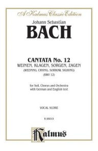 Title: Cantata No. 12 -- Weinen, Klagen, Sorgen, Zagen: SATB with ATB Soli, Author: Johann Sebastian Bach