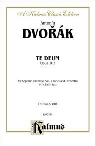 Title: Te Deum, Op. 103: SATB divisi with SB Soli (Orch.) (Latin Language Edition), Author: Antonin Dvorák