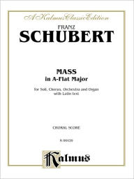 Title: Mass in A-flat Major: SATB divisi with SATB Soli (Orch.) (Latin Language Edition), Author: Franz Schubert