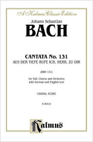 Title: Cantata No. 131 -- Aus der Tiefe rufe ich, Herr, zu dir: SATB with SATB Soli (German, English Language Edition), Author: Johann Sebastian Bach