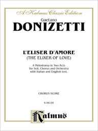 Title: The Elixir of Love (L'Elisir D'Amore): Italian, English Language Edition, Chorus Parts, Author: Gaetano Donizetti