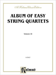 Title: Album of Easy String Quartets, Vol 3: Pieces by Bach, Haydn, Mozart, Beethoven, Schumann, Mendelssohn, and others, Author: Alfred Music