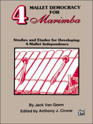 Title: 4 Mallet Democracy for Marimba: Studies and Etudes for Developing 4-Mallet Independence, Author: Jack Van Geem