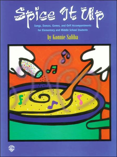 Spice It Up: Songs, Dances, Games, and Orff Accompaniments for Elementary and Middle School Students