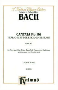 Title: Cantata No. 96 -- Herr Christ, der einge Gottessohn: SATB with SATB Soli (German, English Language Edition), Author: Johann Sebastian Bach