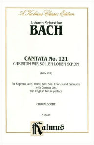 Title: Cantata No. 121 -- Christum wir sollen loben schon: SATB with SATB Soli (German, English Language Edition), Author: Johann Sebastian Bach