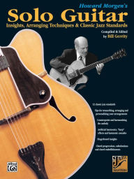 Title: Howard Morgen's Solo Guitar: Insights, Arranging Techniques & Classic Jazz Standards, Author: Howard Morgen