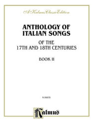 Title: Anthology of Italian Songs (17th & 18th Century), Vol 2: Italian, English Language Edition, Author: Alfred Music