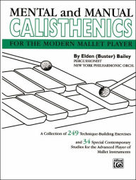Title: Mental and Manual Calisthenics: For the Modern Mallet Player, Author: Elden Buster Bailey