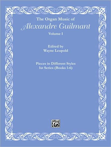 The Organ Music of Alexandre Guilmant, Vol 1: Pieces in Different Styles, 1st Series (Books 1-6)