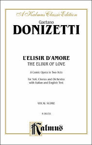 Title: The Elixir of Love (L'Elisir D'Amore): Italian, English Language Edition, Vocal Score, Author: Gaetano Donizetti