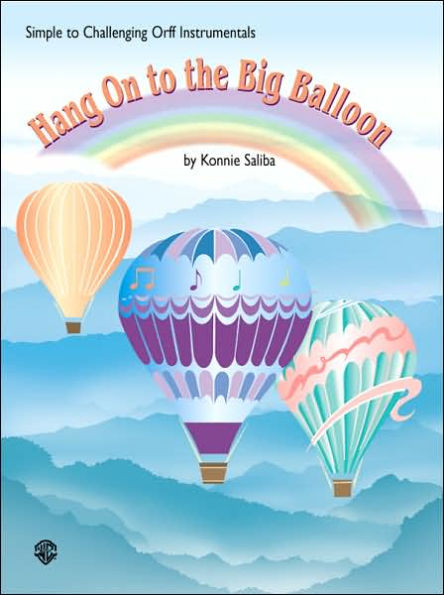 Hang On to the Big Balloon: Simple to Challenging Orff Instrumentals