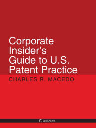 Title: Corporate Insider's Guide to U.S. Patent Practice, Author: Charles Macedo