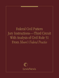 Title: Federal Civil Pattern Jury Instructions - Third Circuit With Analysis of Civil Rule 51 From Moore's Federal Practice, Author: Publisher's Editorial Staff