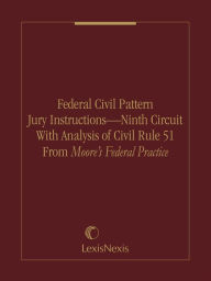 Title: Federal Civil Pattern Jury Instructions - Ninth Circuit With Analysis of Civil Rule 51 From Moore's Federal Practice, Author: Publisher's Editorial Staff