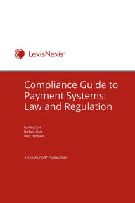 Title: Compliance Guide to Payment Systems: Law and Regulation, Author: Barkley Clark