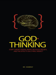 Title: God-Thinking: Every Juror's Moral Brain, Religious Beliefs, and Their Effects on a Trial Verdict, Author: J.D. SunWolf