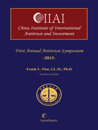 Title: China International Institute of Antitrust and Investment, First Annual Antitrust Symposium, 2013, Author: Frank L. Fine