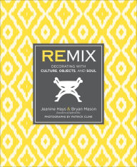 Title: Remix: Decorating with Culture, Objects, and Soul, Author: Jeanine Hays